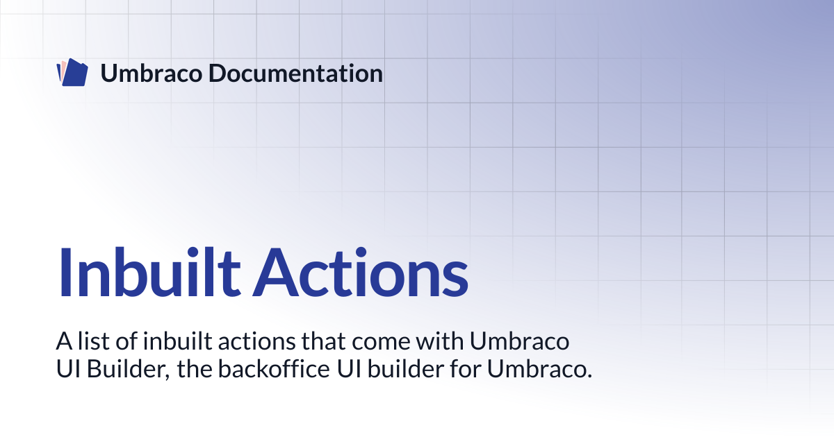 Inbuilt Actions | UI Builder 13.latest (LTS) | Umbraco Documentation